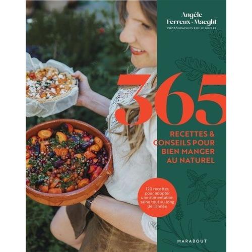 365 Recettes & Conseils Pour Bien Manger Au Naturel - 120 Recettes Pour Adopter Une Alimentation Saine Tout Au Long De L'année