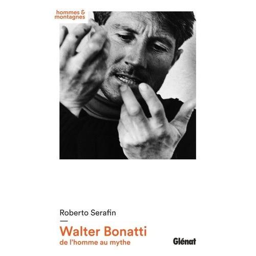 Walter Bonatti - De L'homme Au Mythe