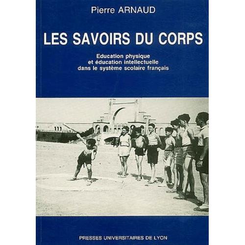 Les Savoirs Du Corps - Education Physique Et Éducation Intellectuelle Dans Le Système Scolaire Français