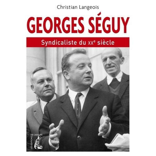 Georges Séguy, Syndicaliste Du Xxe Siècle (1927-2016)