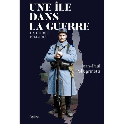 Une Île Dans La Guerre - La Corse, 1914-1918