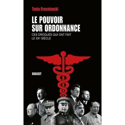 Le Pouvoir Sur Ordonnance - Ces Drogués Qui Ont Fait Le Xxe Siècle