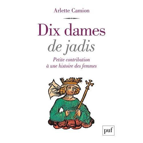Dix Dames De Jadis - Petite Contribution À Une Histoire Des Femmes
