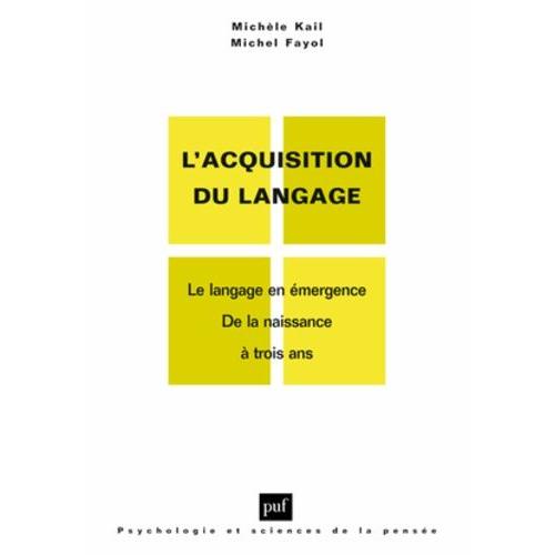 L'acquisition Du Langage - Le Langage En Émergence, De La Naissance À Trois Ans - Le Langage En Développement, Au-Delà De Trois Ans