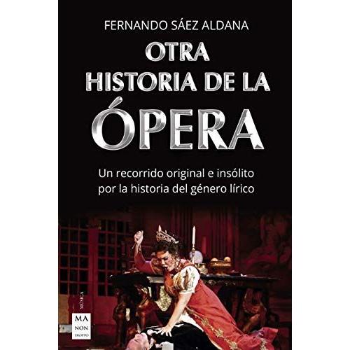 Otra Historia De La Ópera: Un Recorrido Original E Insólito Por La Historia Del Género Lírico