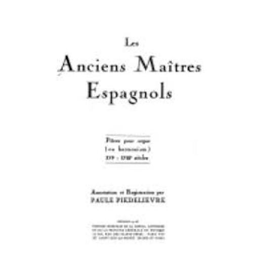 Piedelievre - Les Anciens Maitres Espagnols - Pièces Pour Orgue Ou Harmonium Xvie-Xviie Siècles (Ed. Schola Cantorum)