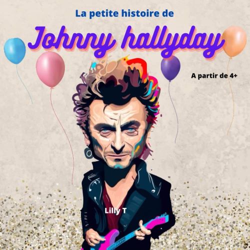 La Petite Histoire De Johnny Hallyday: Livre Pour Enfant De 4 Ans Et Plus, Pour Les Aider À Rêver Grand, En Découvrant Les Personnages Célèbres De La France Et Du Monde (French Edition)