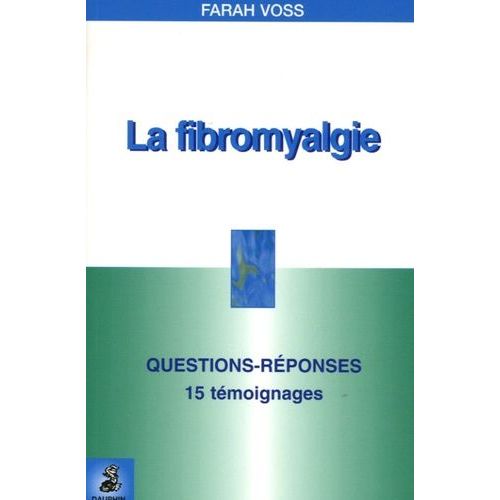 La Fibromyalgie - Questions-Réponses, 15 Témoignages, Fiche Pratique