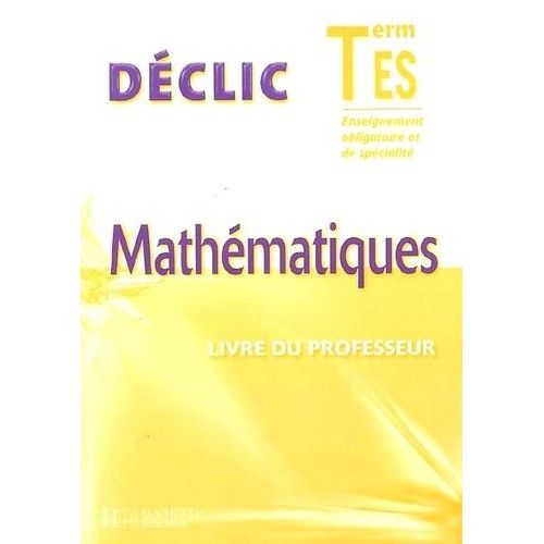 Déclic Mathématiques Tle Es Enseignement Obligatoire Et De Spécialité - Livre Du Professeur