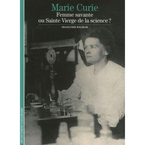 Marie Curie - Femme Savante Ou Sainte Vierge De La Science ?
