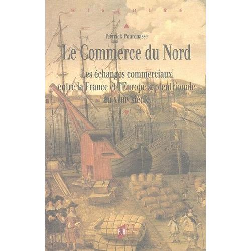 Le Commerce Du Nord - Les Échanges Commerciaux Entre La France Et L'europe Septentrionale Au Xviiie Siècle