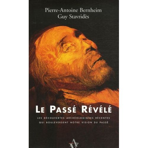 Le Passé Révélé - Les Découvertes Archéologiques Récentes Qui Bouleversent Notre Vision Du Passé