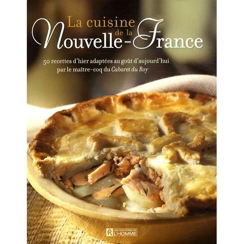 La Cuisine De La Nouvelle-France - 50 Recettes D'hier Adaptées Au Goût D'aujourd'hui