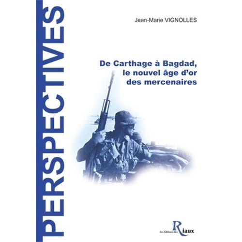De Carthage À Bagdad - Le Nouvel Âge D'or Des Mercenaires