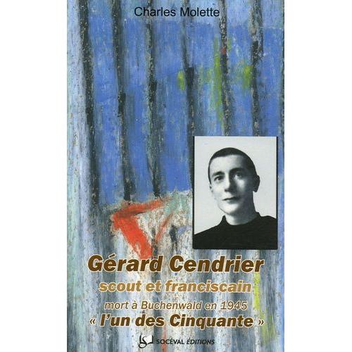 Gérard Cendrier "L'un Des Cinquante - Scout Et Franciscain (Paris, 16 Juin 1920-Buchenwald, 24 Janvier 1945)
