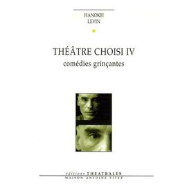 Théâtre Choisi - Tome 4, Comédies Grinçantes