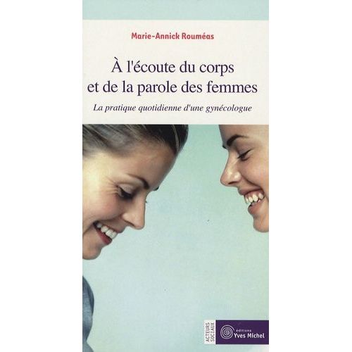 A L'écoute Du Corps Et De La Parole Des Femmes - La Pratique Quotidienne D'une Gynécologue