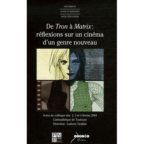 De Tron À Matrix, Réflexions Sur Un Cinéma D'un Genre Nouveau - Actes Du Colloque Des 2, 3 Et 4 Février 2004 À La Cinémathèque De Toulouse