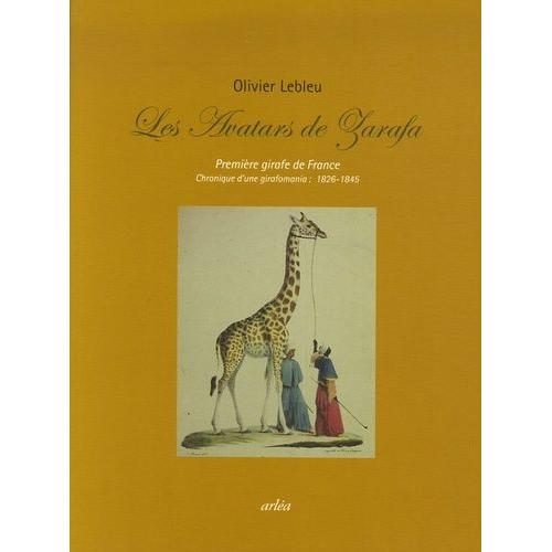 Les Avatars De Zarafa - Première Girafe De France - Chronique D'une Girafomania : 1826-1845