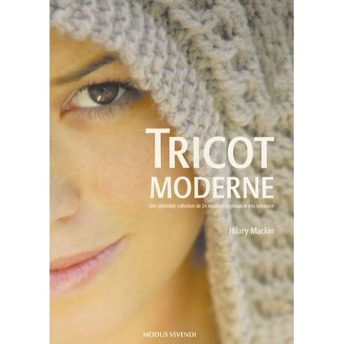 Tricot Moderne - Une Splendide Collection De 24 Modèles Originaux Et Très Tendance