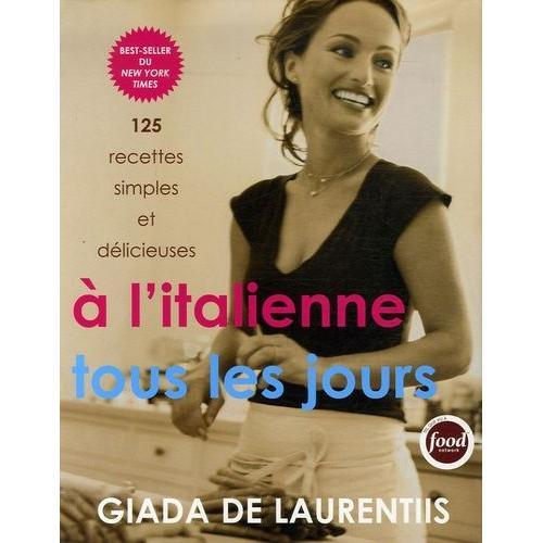 A L'italienne Tous Les Jours - 125 Recettes Simples Et Délicieuses