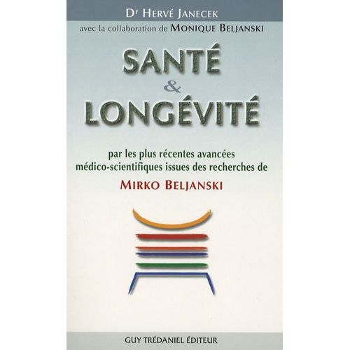 Santé Et Longévité - Par Les Plus Récentes Avancées Médico-Scientifiques Issues Des Recherches De Mirko Beljanski