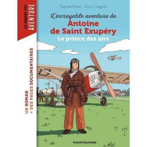 L'incroyable Destin D'antoine De Saint-Exupéry - Le Prince Des Airs