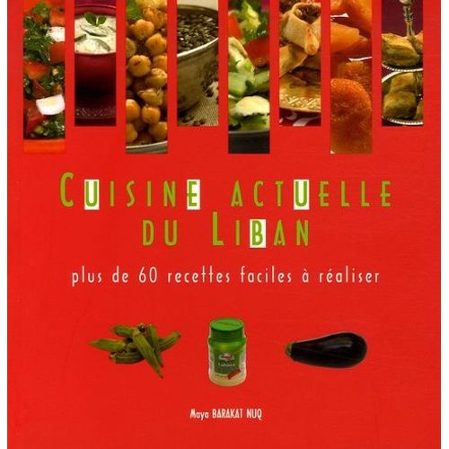 Cuisine Actuelle Du Liban - Plus De 60 Recettes Faciles À Réaliser