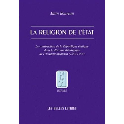 La Religion De L'etat - La Construction De La République Étatique Dans Le Discours Théologiques De L'occident Médiéval (1250-1350)