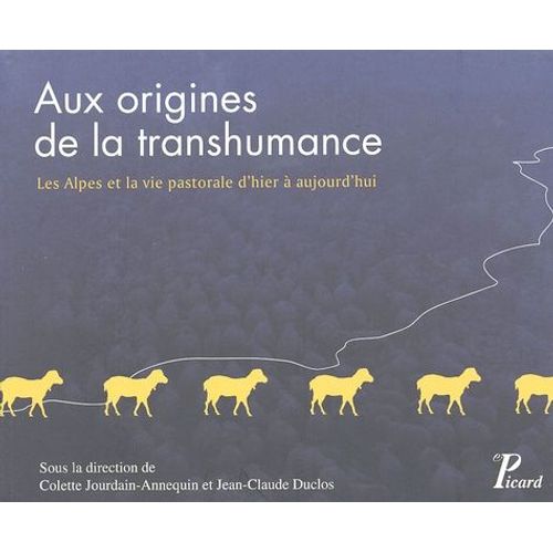 Aux Origines De La Transhumance - Les Alpes Et Le Vie Pastorale D'hier À Aujourd'hui