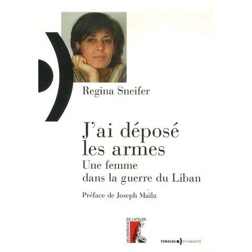 J'ai Déposé Les Armes - Une Femme Dans La Guerre Du Liban