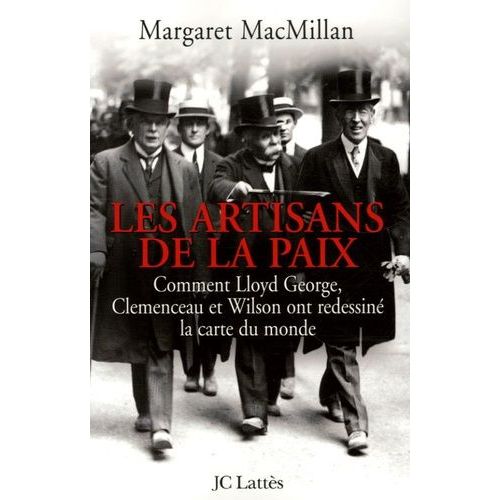 Les Artisans De La Paix - Comment Lloyd George, Clemenceau Et Wilson Ont Redessiné La Carte Du Monde