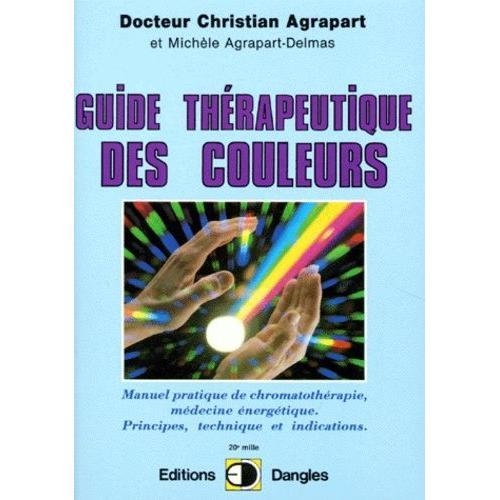Guide Thérapeutique Des Couleurs - Manuel Pratique De Chromatothérapie Médecine Énergétique - Principes, Technique Et Indications