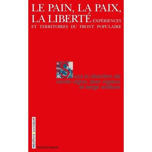 Le Pain, La Paix, La Liberté - Expériences Et Territoires Du Front Populaire