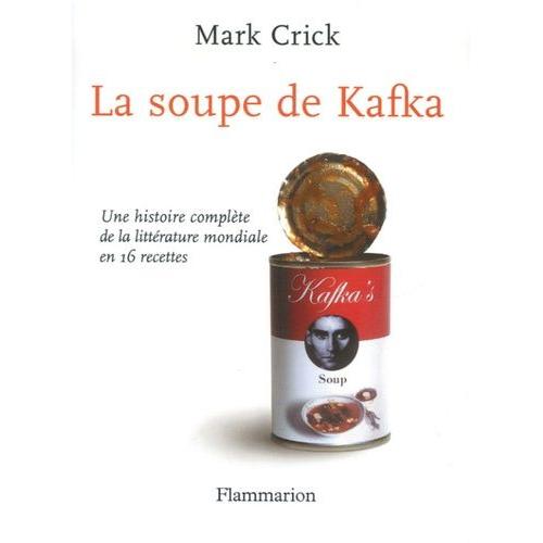 La Soupe De Kafka - Une Histoire Complète De La Littérature Mondiale En 16 Recettes