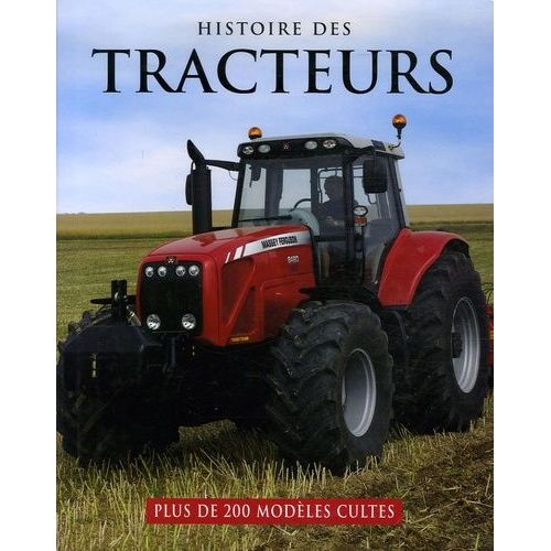 Histoire Des Tracteurs - Plus De 200 Modèles Cultes