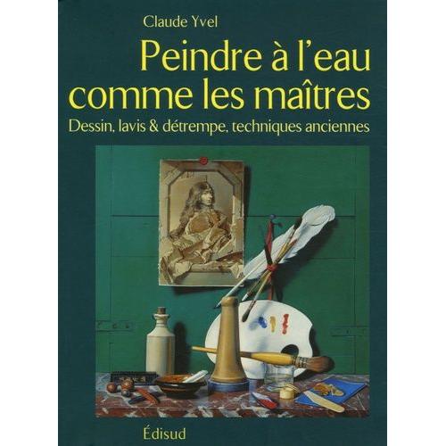 Peindre À L'eau Comme Les Maîtres - Dessin, Lavis Et Détrempe, Techniques Anciennes