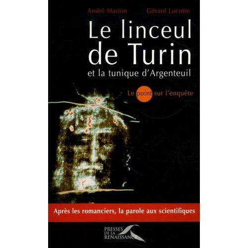 Le Linceul De Turin Et La Tunique D'argenteuil - Le Point Sur L'enquête
