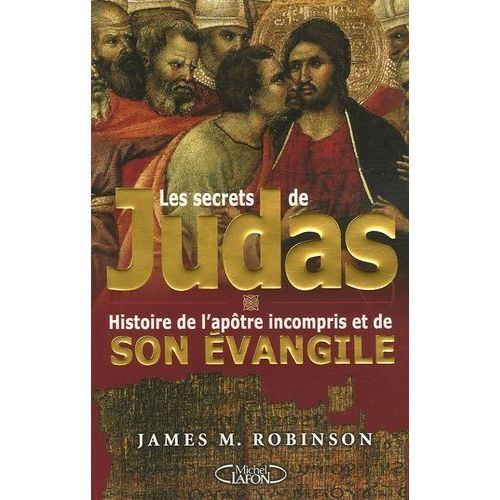 Les Secrets De Judas - Histoire De L'apôtre Incompris Et De Son Évangile