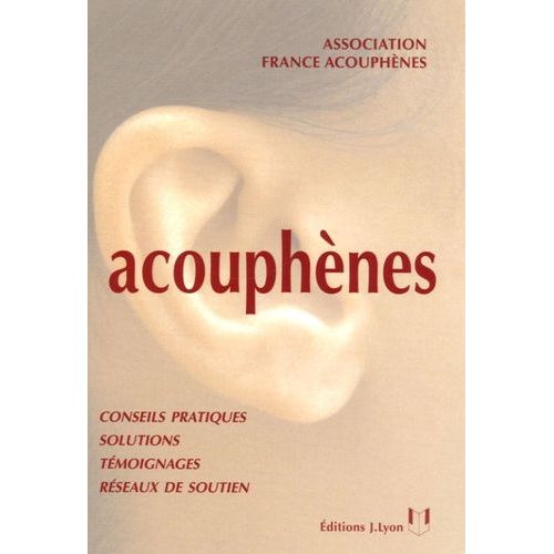 Acouphènes - Guide À L'usage Des Personnes Atteintes De Sifflements Ou Bourdonnements D'oreilles Et De Leurs Proches