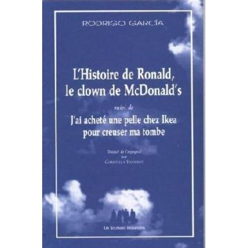 L'histoire De Ronald, Le Clown De Chez Mcdonald's - Suivi De J'ai Acheté Une Pelle Chez Ikea Pour Creuser Ma Tombe