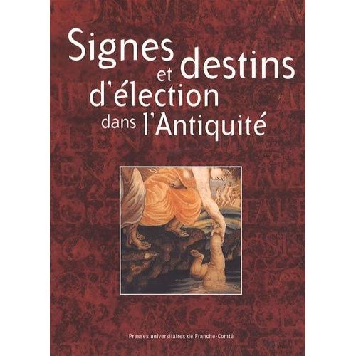 Signes Et Destins D'élections Dans L'antiquité - Colloque International De Besançon - 16-17 Novembre 2000