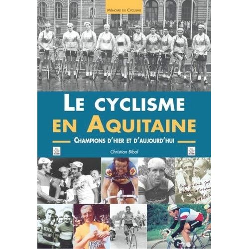 Le Cyclisme En Aquitaine - Champions D'hier Et D'aujourd'hui