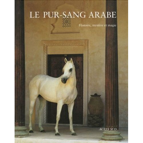 Le Pur-Sang Arabe - Histoire, Mystère Et Magie