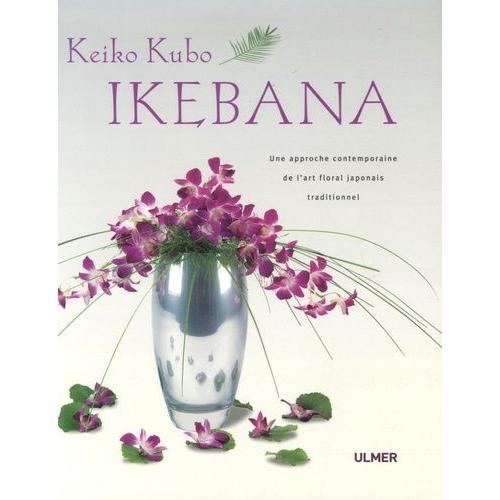 Ikebana - Une Approche Contemporaine De L'art Floral Japonais Traditionnel