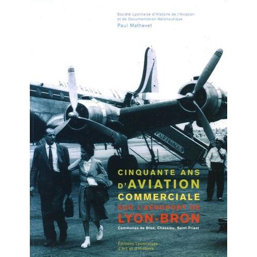 Cinquante Ans D'aviation Commerciale Sur L'aéroport Lyon-Bron - Communes De Bron, Chassieu, Saint-Priest