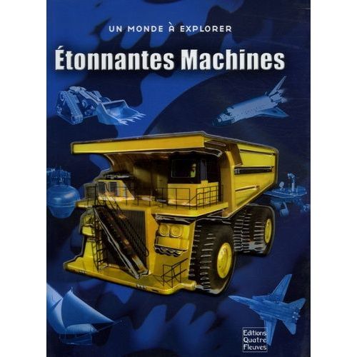 Etonnantes Machines - Plongez Dans L'incroyable Univers Des Machines D'hier Et D'aujourd'hui !