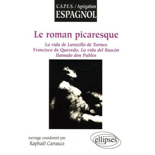 Le Roman Picaresque - La Vida De Larazillo De Tormes, Francisco De Quevedo, La Vida Del Buscon Llamado Don Pablos