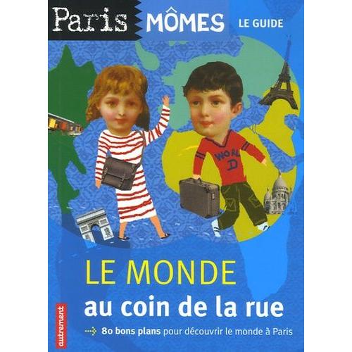 Le Monde Au Coin De La Rue - 80 Bons Plans Pour Découvrir Le Monde À Paris