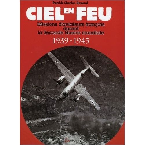 Ciel En Feu - Missions D'aviateurs Français Durant La Seconde Guerre Mondiale 1939-1945
